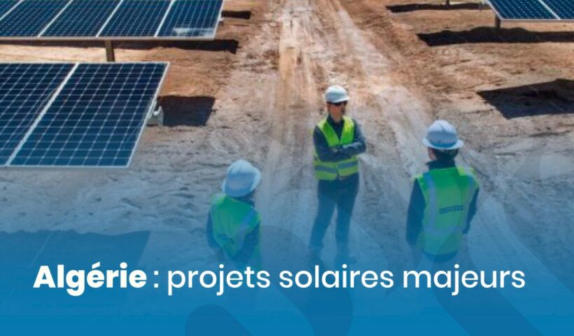 Cinq méga projets solaires en cours : l’Algérie accélère sa transition énergétique en 2025